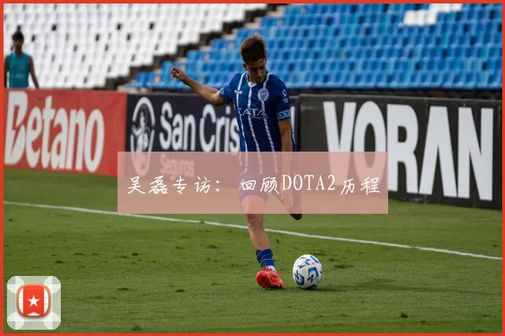 吴磊专访：回顾DOTA2历程